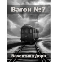 Валентина Дорн. Вагон номер семь