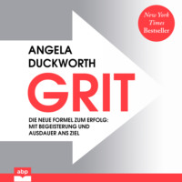 Angela Duckworth. GRIT - Die neue Formel zum Erfolg - Mit Begeisterung und Ausdauer ans Ziel (Ungek?rzt)