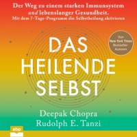 Дипак Чопра. Das heilende Selbst - Der Weg zu einem starken Immunsystem und lebenslanger Gesundheit. Mit dem 7-Tage-Programm die Selbstheilung aktivieren (Ungek?rzt)
