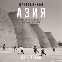 Адиб Халид. Центральная Азия: От века империй до наших дней
