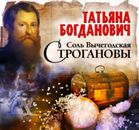 Татьяна Богданович. Соль Вычегодская. Строгановы