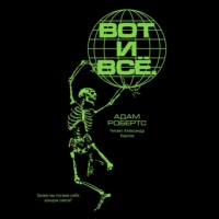 Адам Робертс. Вот и всё. Зачем мы пугаем себя концом света?