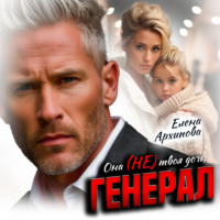 Елена Архипова. Она не твоя дочь, генерал