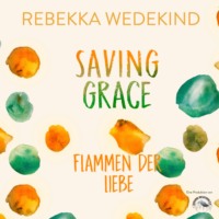 Rebekka Wedekind. Saving Grace. Flammen der Liebe. - Love Again, Band 2 (ungek?rzt)