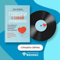 Ирина Медведева. Говори с собой правильно. Как справиться с внутренним критиком и стать увереннее