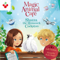 Stella Tarakson. Shazza the Homesick Cockatoo - Magic Animal Cafe, Book 2 (unabridged)