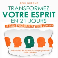 R?mi Durand. Transformez votre esprit en 21 jours - Le guide pour hacker votre cerveau (Int?gral)