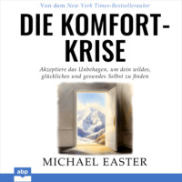 Michael Easter. Die Komfort-Krise - Akzeptiere das Unbehagen, um dein wildes, gl?ckliches und gesundes Selbst zu finden (Ungek?rzt)
