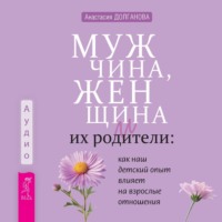 Анастасия Долганова. Мужчина, женщина и их родители: как наш детский опыт влияет на взрослые отношения
