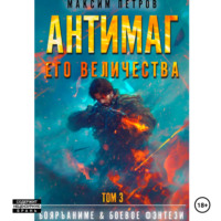 Максим Петров. Антимаг его величества. Том III