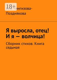 Я выросла, отец! И я — волчица! Сборник стихов. Книга седьмая