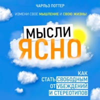 Чарльз Поттер. Мысли ясно. Как стать свободным от убеждений и стереотипов