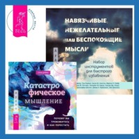 . Навязчивые, нежелательные или беспокоящие мысли. Набор инструментов для быстрого избавления + Катастрофическое мышление: почему вы тревожитесь и как перестать