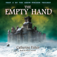 Catherine  Fisher. The Empty Hand - The Snow-Walker Trilogy, Part 2 (Unabridged)