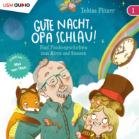 Tobias P?tzer. 5 Flunkergeschichten zum H?ren und Staunen - Gute Nacht, Opa Schlau, Band 1 (ungek?rzt)