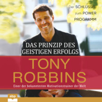 Tony Robbins. Das Prinzip des geistigen Erfolgs - Der Schl?ssel zum Power Programm (Ungek?rzt)