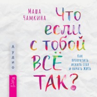 . Что если с тобой ВСЁ ТАК? Как прекратить искать себя и начать ЖИТЬ