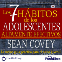 Sean Covey. Los 7 Habitos de los Adolescentes Altamente Efectivos (abreviado)