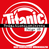 Torsten Gaitzsch. TITANIC - Das endg?ltige H?rmagazin, Folge 9: Redaktionskonferenz