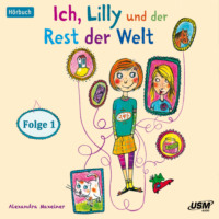 Alexandra Maxeiner. Ich, Lilly und der Rest der Welt, Folge 1 (Ungek?rzt)
