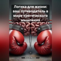 Алексей Михнин. Логика для жизни: ваш путеводитель в мире критического мышления