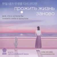 . Прожить жизнь заново. Все, что я хотела бы сказать себе в прошлом