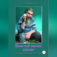 Евгений Витальевич Доманский. Иван-чай своими руками: технологии и искусство