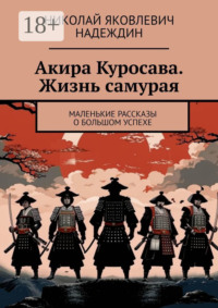 Акира Куросава. Жизнь самурая. Маленькие рассказы о большом успехе