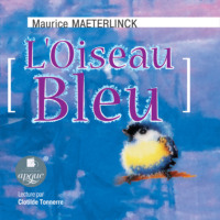 Морис Метерлинк. L'Oiseau Bleu (Синяя птица)