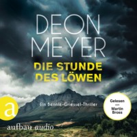 Deon Meyer. Die Stunde des L?wen - Ein Bennie-Griessel-Thriller - Benny Griessel Romane, Band 9 (Ungek?rzt)