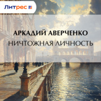 Аркадий Аверченко. Ничтожная личность