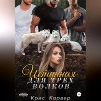 Крис Карвер. Истинная для трех волков