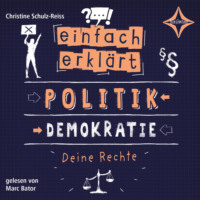 Christine Schulz-Reiss. Politik - Demokratie - Deine Rechte - Einfach erkl?rt, Teil 2 (ungek?rzt)