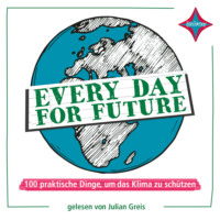 Julian Greis. Every Day for Future - 100 praktische Dinge, um das Klima zu sch?tzen (ungek?rzt)