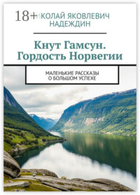 Кнут Гамсун. Гордость Норвегии. Маленькие рассказы о большом успехе