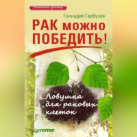 Геннадий Гарбузов. Рак можно победить! Ловушка для раковых клеток