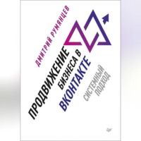 Дмитрий Румянцев. Продвижение бизнеса в ВКонтакте. Системный подход