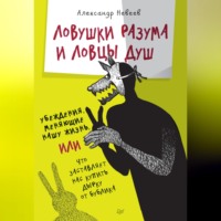 Александр Невеев. Ловушки разума и Ловцы душ. Убеждения, меняющие нашу жизнь, или Что заставляет нас купить дырку от бублика