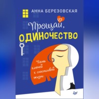 Анна Березовская. Прощай, одиночество. Пять ключей к счастливой жизни