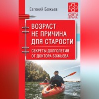 Евгений Божьев. Возраст не причина для старости. Секреты долголетия от доктора Божьева