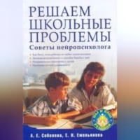 А. Е. Соболева. Решаем школьные проблемы. Советы нейропсихолога