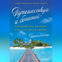 Андрей Парабеллум. Путешествуй и богатей. Как заработать миллион всего за 2 часа в неделю. Traveliving