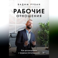 Вадим Рубан. Рабочие отношения. Как договориться с трудным начальником