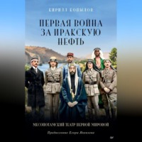 Кирилл Копылов. Первая война за иракскую нефть. Месопотамский театр Первой мировой