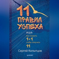 Сергей Копытцов. 11 правил успеха, или Как сложить 1+1, чтобы получить 11