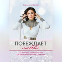 Юлиана Арсеньева. Побеждает любовь. Как пробудить внутреннюю силу для вдохновенной жизни в гармонии