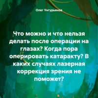 Олег Владимирович Унгурьянов. Что можно и что нельзя делать после операции на глазах? Когда пора оперировать катаракту? В каких случаях лазерная коррекция зрения не поможет?