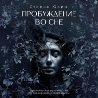 Степан Юсин. Пробуждение во сне. Практическое руководство по осознанным сновидениям