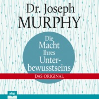 Joseph Murphy. Die Macht Ihres Unterbewusstseins - Das Original (Ungek?rzt)