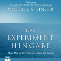 Michael Alan Singer. Das Experiment Hingabe - Mein Weg in die Vollkommenheit des Lebens (Ungek?rzt)